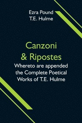 Ezra Pound - Canzoni & Ripostes; Whereto are appended the Complete Poetical Works of T.E. Hulme, Häftad
