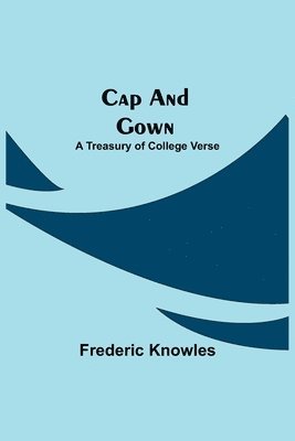 Cap and Gown; A Treasury of College Verse 1