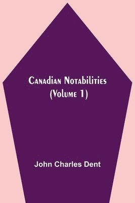 Canadian Notabilities, (Volume 1)