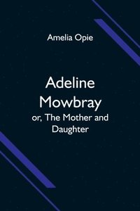 bokomslag Adeline Mowbray; or, The Mother and Daughter