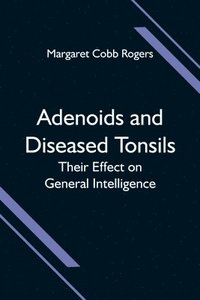 bokomslag Adenoids and Diseased Tonsils; Their Effect on General Intelligence