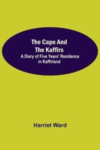 bokomslag Cape and the Kaffirs; A Diary of Five Years' Residence in Kaffirland