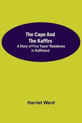 bokomslag Cape and the Kaffirs; A Diary of Five Years' Residence in Kaffirland