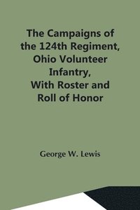 bokomslag The Campaigns Of The 124Th Regiment, Ohio Volunteer Infantry, With Roster And Roll Of Honor