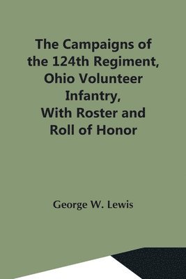 bokomslag Campaigns Of The 124Th Regiment, Ohio Volunteer Infantry, With Roster And Roll Of Honor