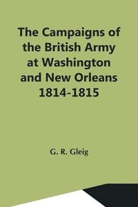 bokomslag The Campaigns Of The British Army At Washington And New Orleans 1814-1815