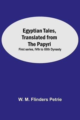 W M Flinders Petrie, W. M. Flinders Petrie - Egyptian Tales, Translated From The Papyri, Häftad
