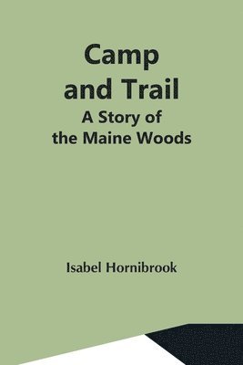 bokomslag Camp And Trail; A Story Of The Maine Woods