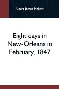 bokomslag Eight Days In New-Orleans In February, 1847