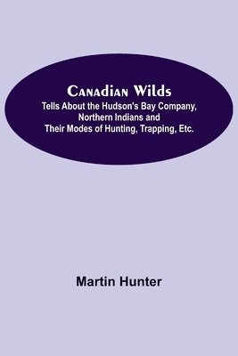 bokomslag Canadian Wilds; Tells About the Hudson's Bay Company, Northern Indians and Their Modes of Hunting, Trapping, Etc.