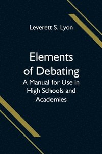 bokomslag Elements of Debating; A Manual for Use in High Schools and Academies