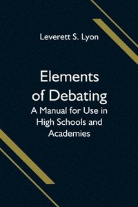 bokomslag Elements of Debating; A Manual for Use in High Schools and Academies