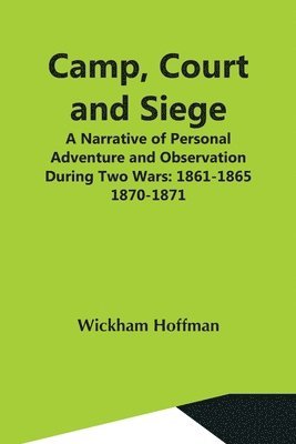 bokomslag Camp, Court And Siege; A Narrative Of Personal Adventure And Observation During Two Wars