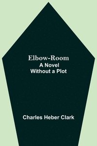 bokomslag Elbow-Room; A Novel Without a Plot