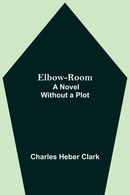 Charles Heber Clark - Elbow-Room; A Novel Without a Plot, Häftad