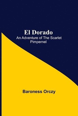 bokomslag El Dorado; An Adventure of the Scarlet Pimpernel