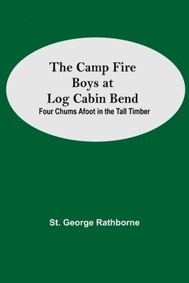 bokomslag Camp Fire Boys At Log Cabin Bend; Four Chums Afoot In The Tall Timber