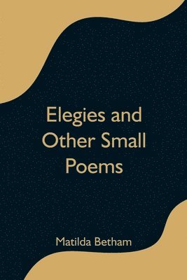 Elegies and Other Small Poems 1