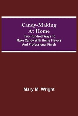 bokomslag Candy-Making at Home; Two hundred ways to make candy with home flavors and professional finish