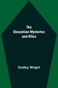 bokomslag The Eleusinian Mysteries and Rites