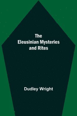 Dudley Wright - Eleusinian Mysteries and Rites, Häftad