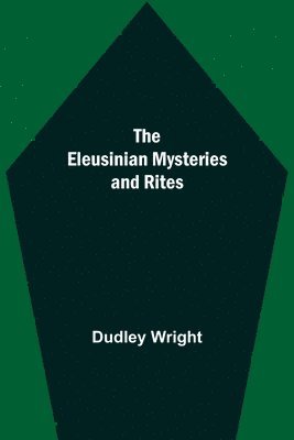 The Eleusinian Mysteries and Rites 1