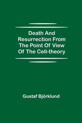Gustaf Björklund - Death and resurrection from the point of view of the cell-theory, Häftad