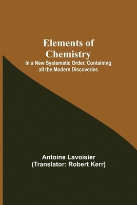 bokomslag Elements of Chemistry; In a New Systematic Order, Containing all the Modern Discoveries