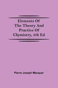 bokomslag Elements of the Theory and Practice of Chymistry, 5th ed