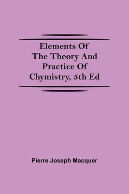 bokomslag Elements of the Theory and Practice of Chymistry, 5th ed