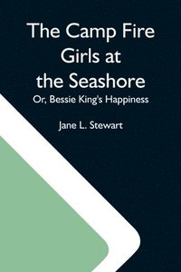 bokomslag Camp Fire Girls At The Seashore; Or, Bessie King'S Happiness