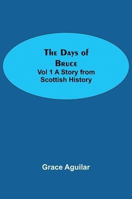 bokomslag Days of Bruce Vol 1 A Story from Scottish History