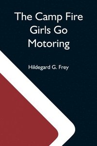 bokomslag Camp Fire Girls Go Motoring; Or, Along The Road That Leads The Way