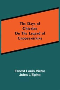 bokomslag The Days of ChivalryOr the Legend of Croquemitaine