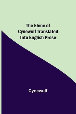 Cynewulf - Elene of Cynewulf translated into English prose, Häftad