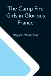 bokomslag Camp Fire Girls In Glorious France