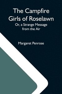 bokomslag The Campfire Girls Of Roselawn; Or, A Strange Message From The Air