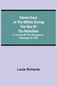 bokomslag Eleven days in the militia during the war of the rebellion; A journal of the 'Emergency' campaign of 1862