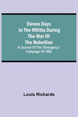 bokomslag Eleven days in the militia during the war of the rebellion; A journal of the 'Emergency' campaign of 1862