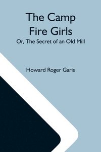 bokomslag Camp Fire Girls; Or, The Secret Of An Old Mill