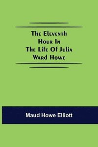 bokomslag The eleventh hour in the life of Julia Ward Howe