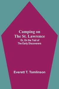 bokomslag Camping On The St. Lawrence; Or, On The Trail Of The Early Discoverers