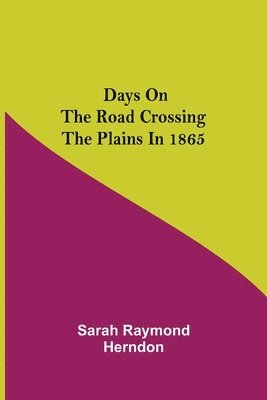 Days on the Road Crossing the Plains in 1865 1