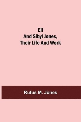 Rufus M Jones - Eli And Sibyl Jones, Their Life And Work, Häftad