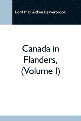Lord Max Aitken Beaverbrook - Canada In Flanders, (Volume I), Häftad