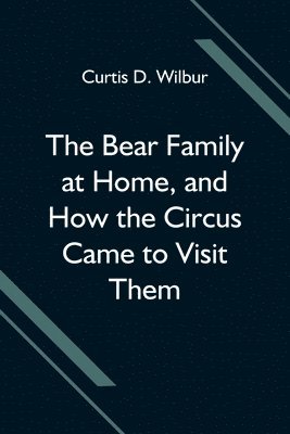 bokomslag The Bear Family at Home, and How the Circus Came to Visit Them