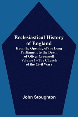 bokomslag Ecclesiastical History Of England, From The Opening Of The Long Parliament To The Death Of Oliver Cromwell Volume 1--The Church Of The Civil Wars