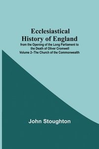bokomslag Ecclesiastical History Of England From The Opening Of The Long Parliament To The Death Of Oliver Cromwell Volume 2--The Church Of The Commonwealth