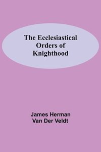 bokomslag The Ecclesiastical Orders Of Knighthood