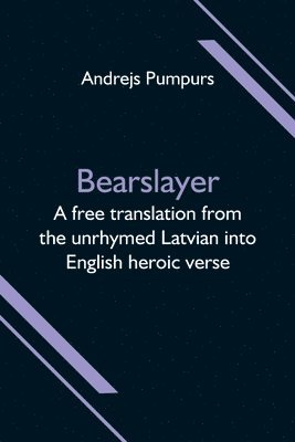 bokomslag Bearslayer; A free translation from the unrhymed Latvian into English heroic verse